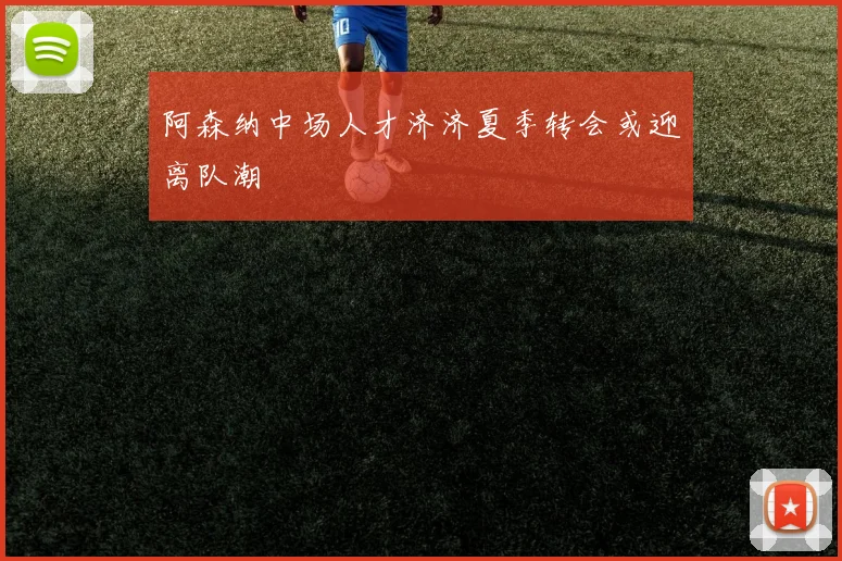 阿森纳中场人才济济夏季转会或迎离队潮